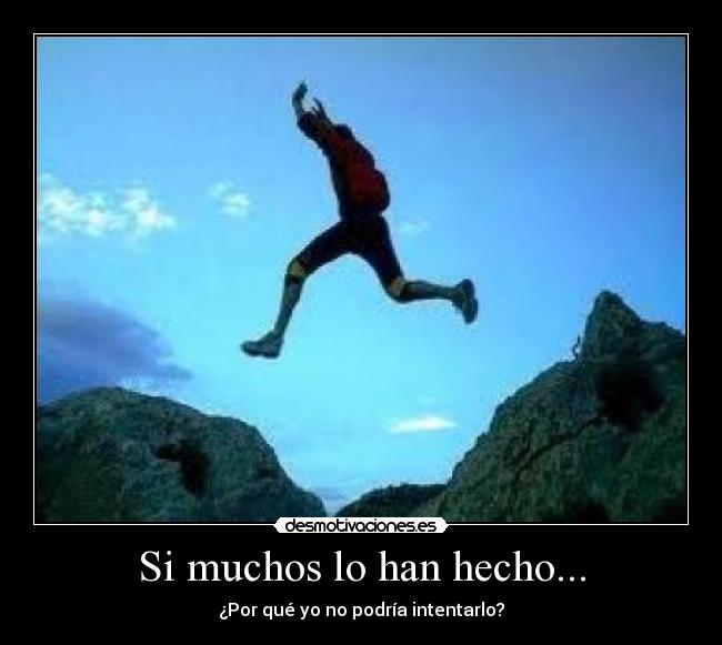 Si muchos lo han hecho... - ¿Por qué yo no podría intentarlo?
