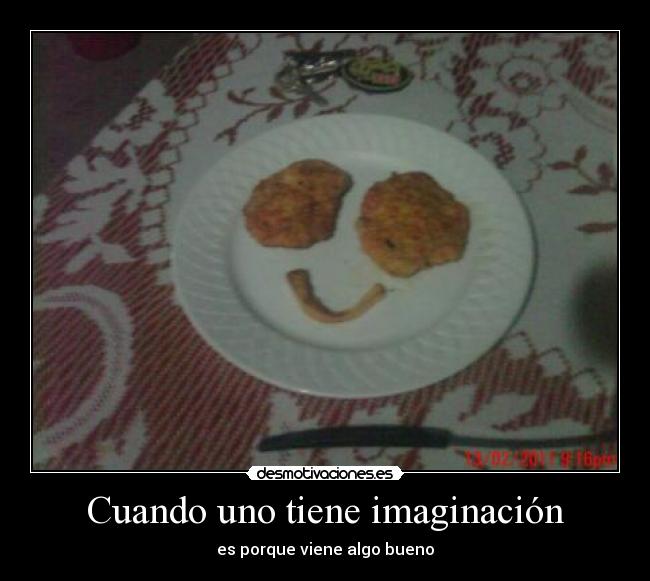 Cuando uno tiene imaginación - es porque viene algo bueno