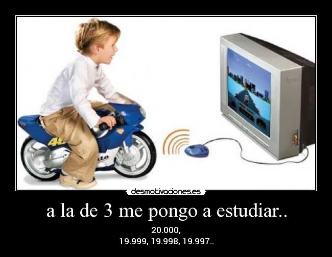 a la de 3 me pongo a estudiar.. -