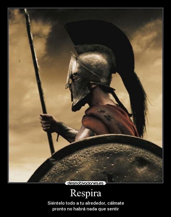 Respira - Siéntelo todo a tu alrededor, cálmate
pronto no habrá nada que sentir