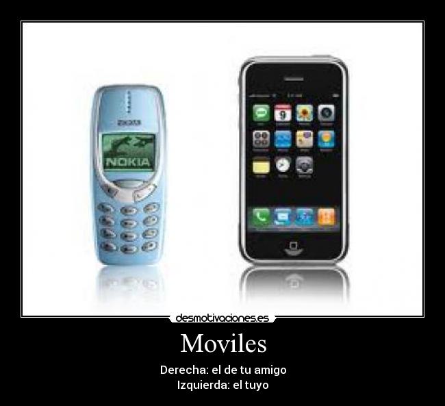 Moviles - Derecha: el de tu amigo
Izquierda: el tuyo