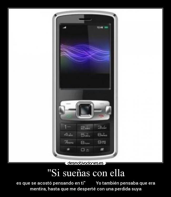 Si sueñas con ella - es que se acostó pensando en ti Yo también pensaba que era
mentira, hasta que me desperté con una perdida suya