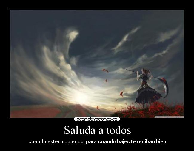 Saluda a todos - cuando estes subiendo, para cuando bajes te reciban bien