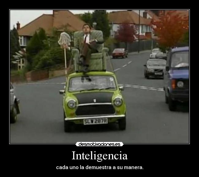 Inteligencia - cada uno la demuestra a su manera.