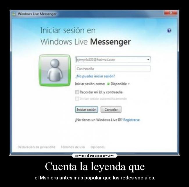 Cuenta la leyenda que - el Msn era antes mas popular que las redes sociales.