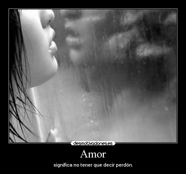 Amor - significa no tener que decir perdón.