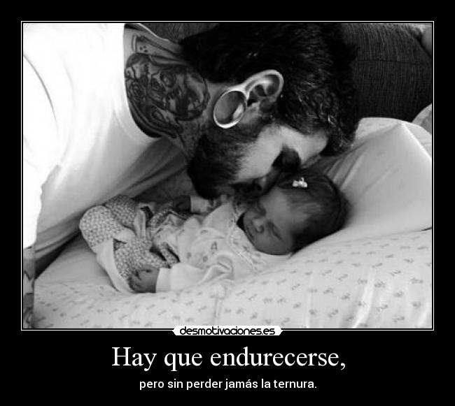 Hay que endurecerse, -