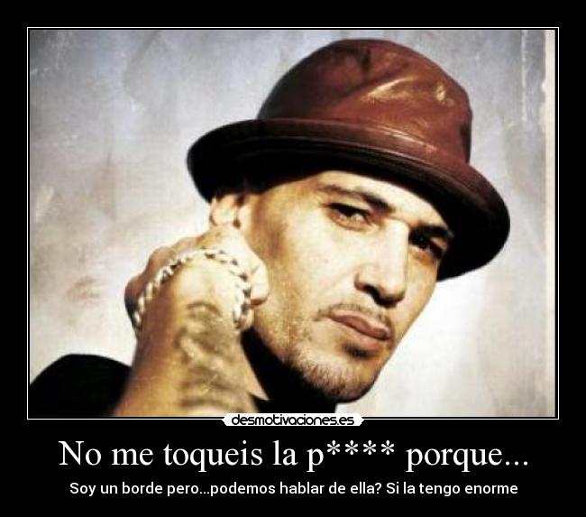 No me toqueis la p**** porque... -