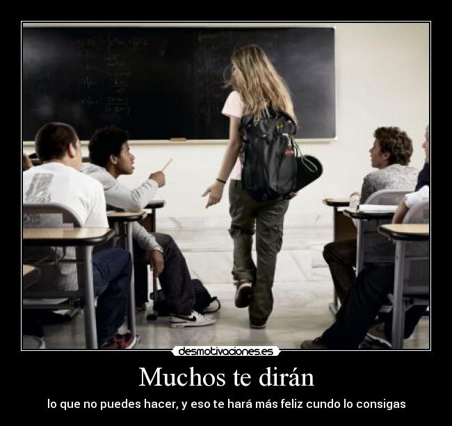 Muchos te dirán - lo que no puedes hacer, y eso te hará más feliz cundo lo consigas