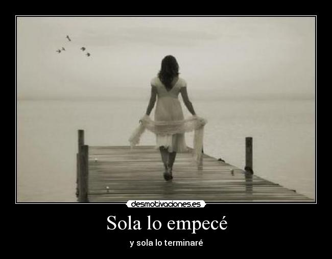 Sola lo empecé - y sola lo terminaré