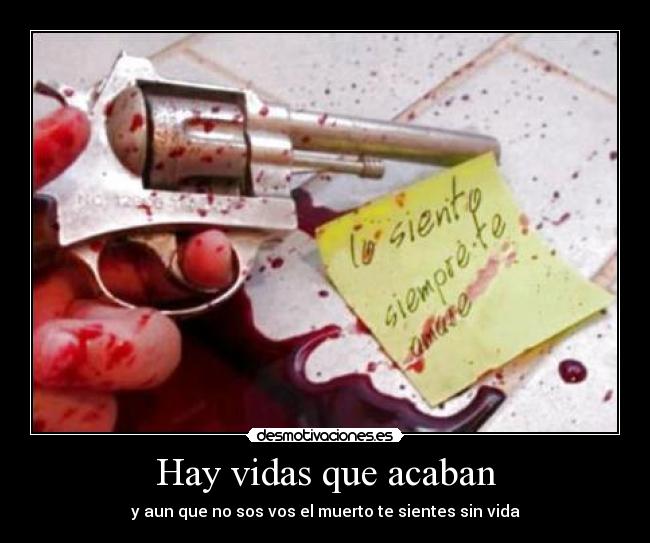 Hay vidas que acaban - y aun que no sos vos el muerto te sientes sin vida