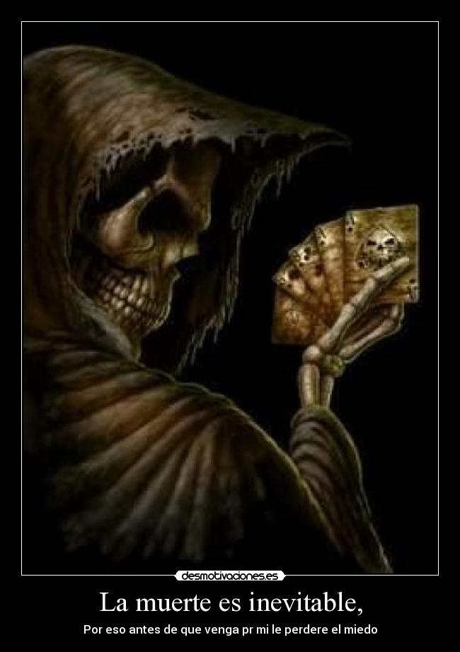 La muerte es inevitable, -