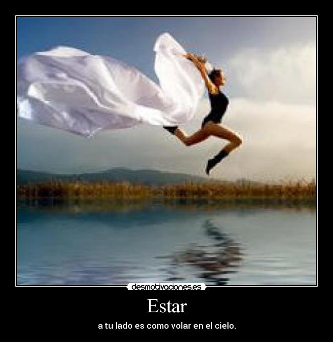 Estar - a tu lado es como volar en el cielo.