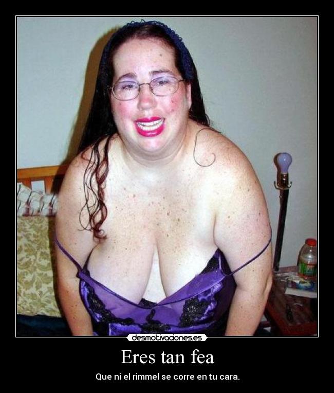 Eres tan fea - 