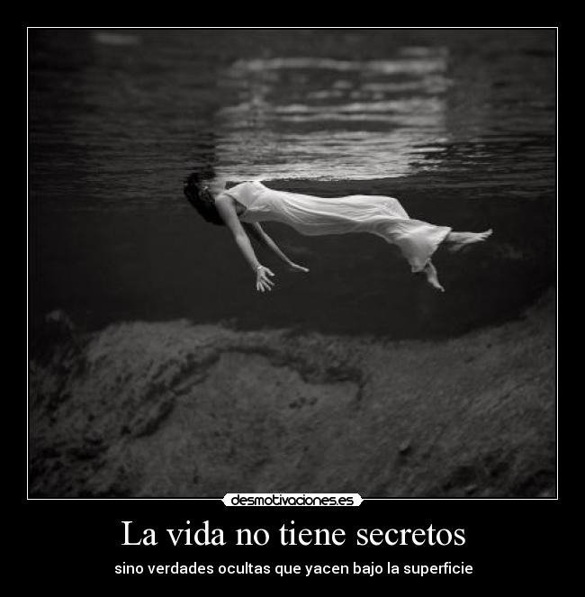 La vida no tiene secretos - sino verdades ocultas que yacen bajo la superficie