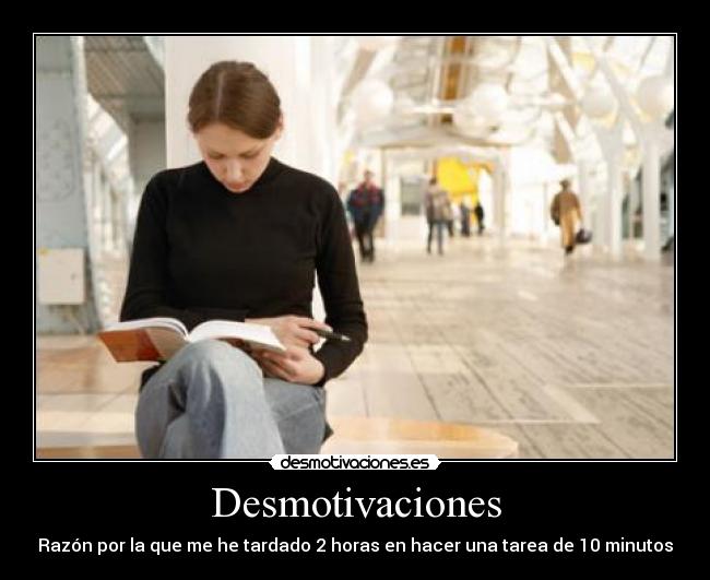 Desmotivaciones - Razón por la que me he tardado 2 horas en hacer una tarea de 10 minutos