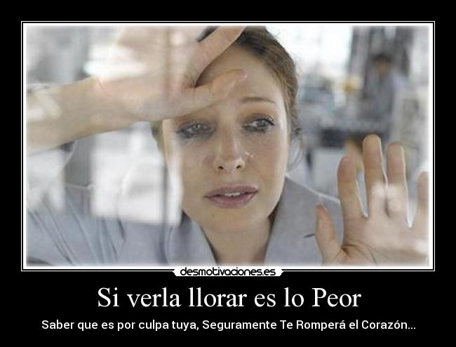 Si verla llorar es lo Peor - 
