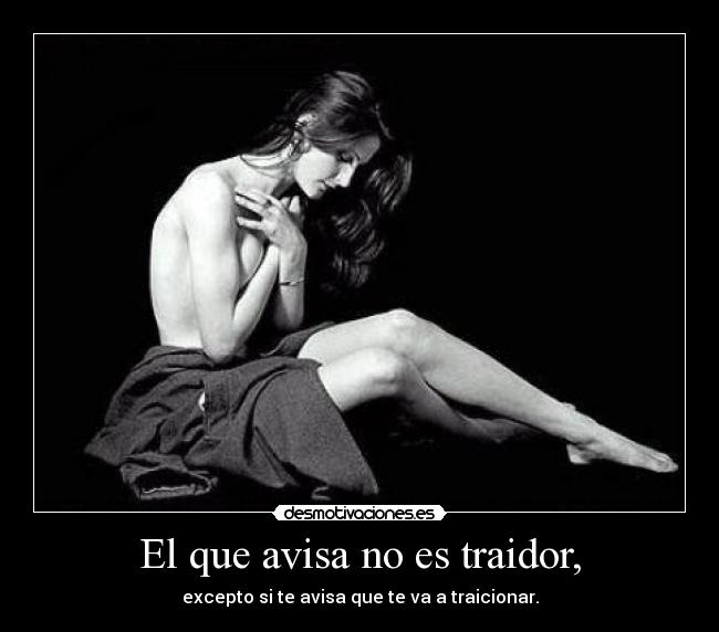 El que avisa no es traidor, - excepto si te avisa que te va a traicionar.