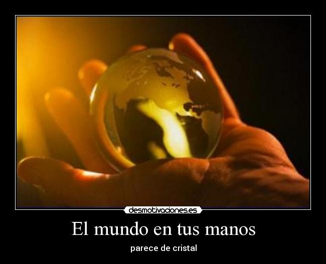 El mundo en tus manos - parece de cristal