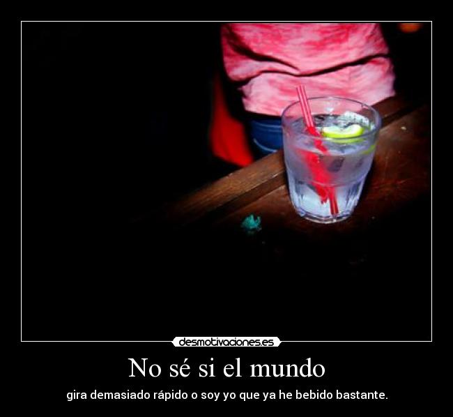 No sé si el mundo -