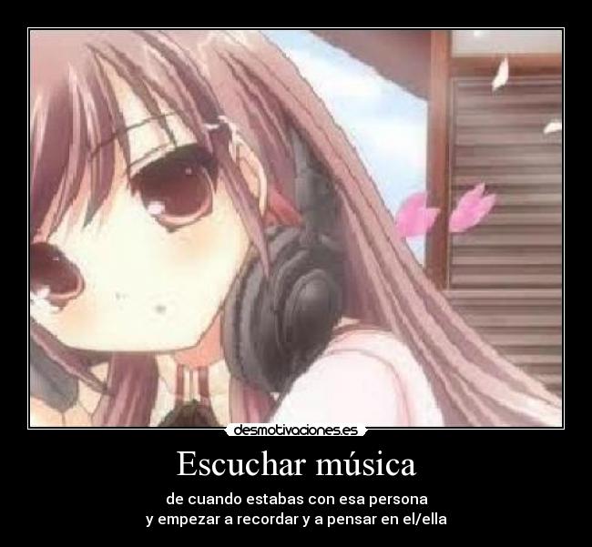 Escuchar música - de cuando estabas con esa persona
y empezar a recordar y a pensar en el/ella