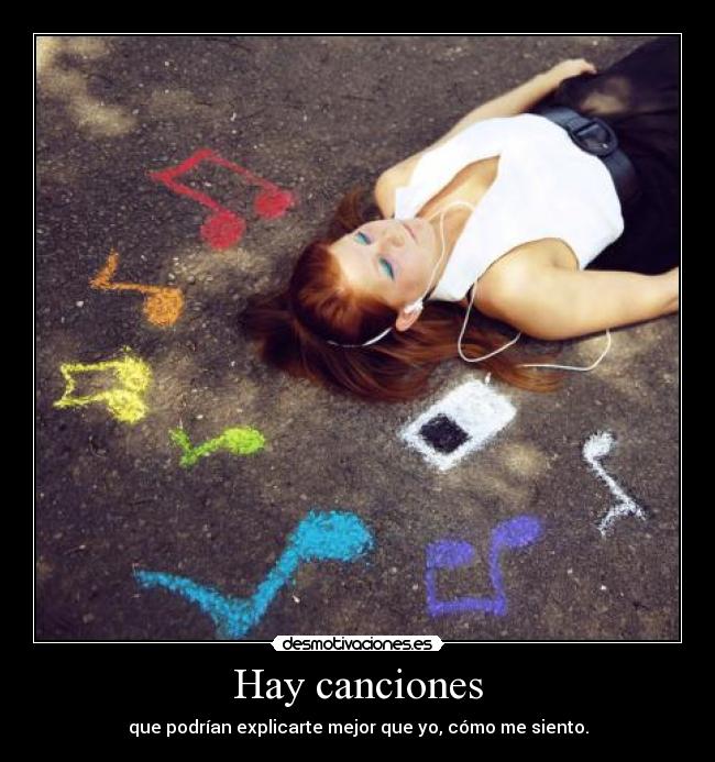 Hay canciones - que podrían explicarte mejor que yo, cómo me siento.