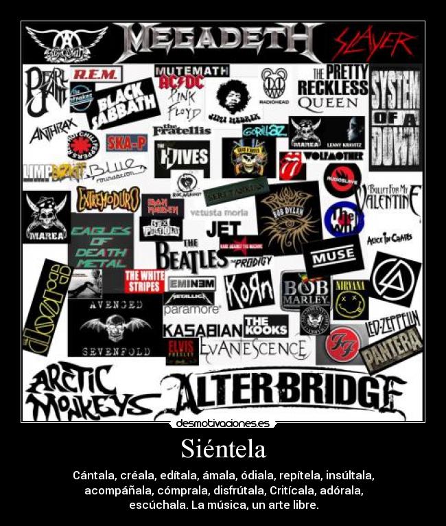 Siéntela - Cántala, créala, edítala, ámala, ódiala, repítela, insúltala,
acompáñala, cómprala, disfrútala, Critícala, adórala,
escúchala. La música, un arte libre.