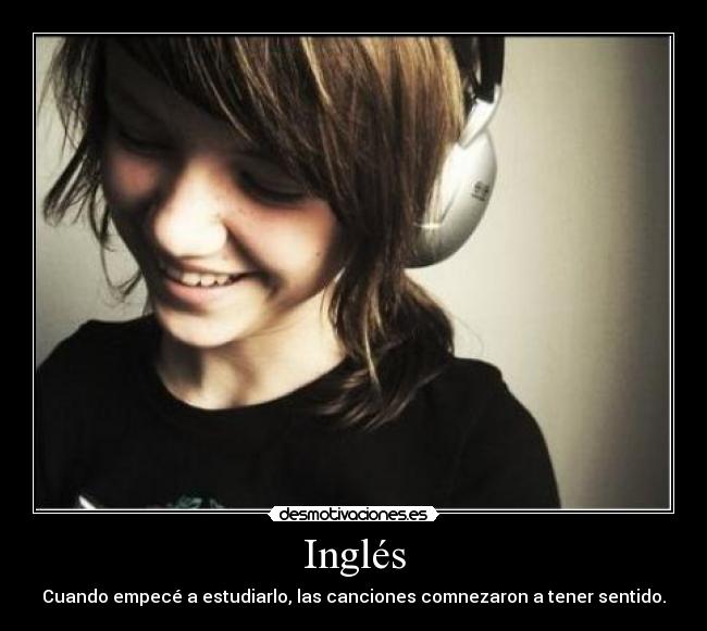 Inglés - Cuando empecé a estudiarlo, las canciones comnezaron a tener sentido.