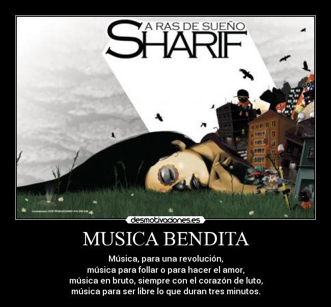 MUSICA BENDITA - Música, para una revolución,
música para follar o para hacer el amor,
música en bruto, siempre con el corazón de luto,
música para ser libre lo que duran tres minutos.