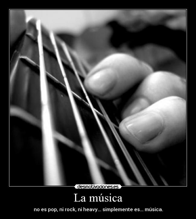 La música - no es pop, ni rock, ni heavy... simplemente es... música.