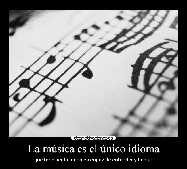 La música es el único idioma - que todo ser humano es capaz de entender y hablar.