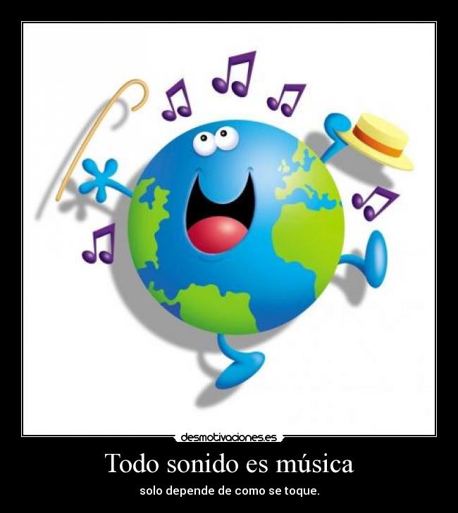 Todo sonido es música - solo depende de como se toque.