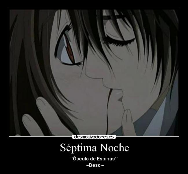 Séptima Noche - ``Ósculo de Espinas´´
 ~Beso~