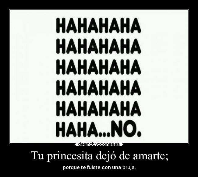 Tu princesita dejó de amarte; - porque te fuiste con una bruja.