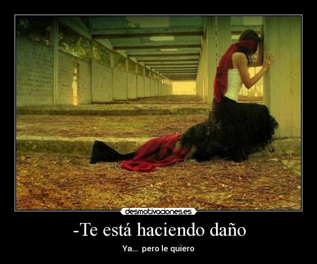 -Te está haciendo daño -