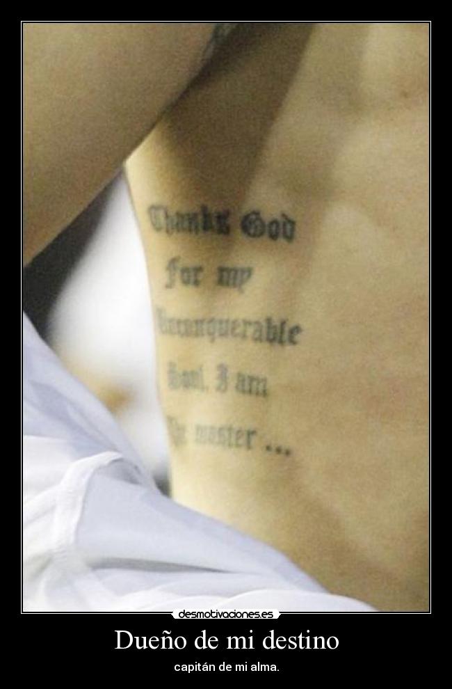 Dueño de mi destino - capitán de mi alma.