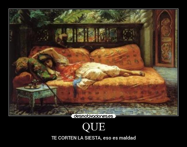 QUE - TE CORTEN LA SIESTA, eso es maldad