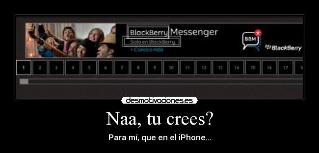 Naa, tu crees? - Para mí, que en el iPhone...