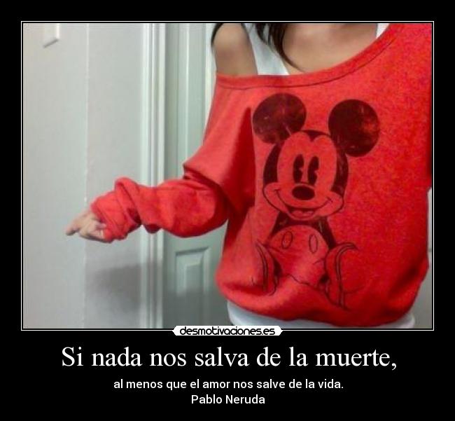 Si nada nos salva de la muerte, -