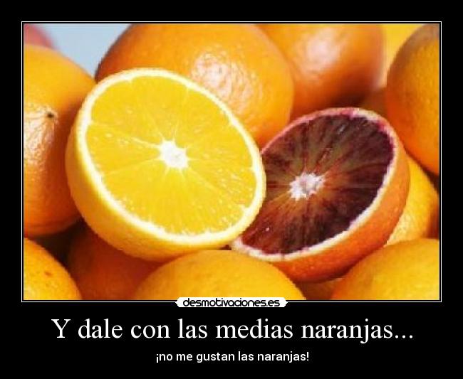 Y dale con las medias naranjas... - ¡no me gustan las naranjas!