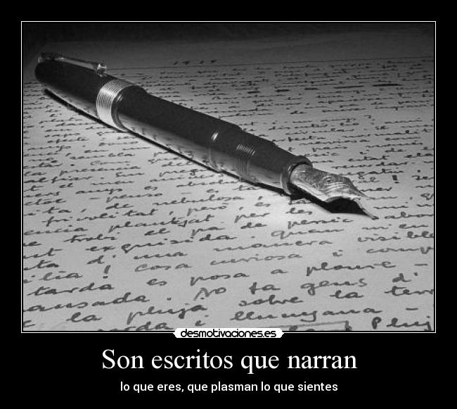 Son escritos que narran - lo que eres, que plasman lo que sientes
