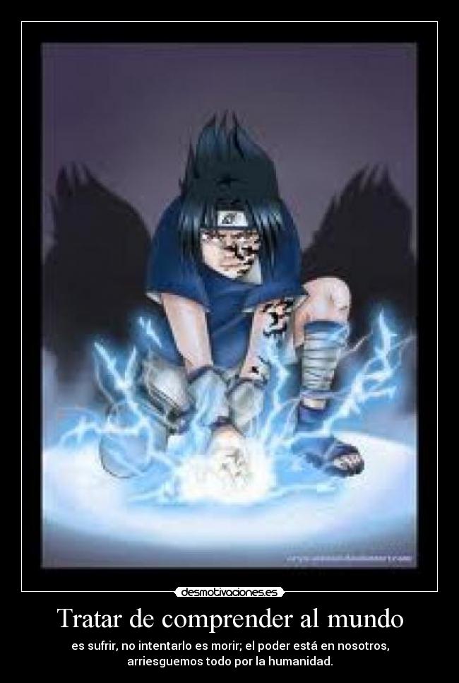 Tratar de comprender al mundo - es sufrir, no intentarlo es morir; el poder está en nosotros,
arriesguemos todo por la humanidad.