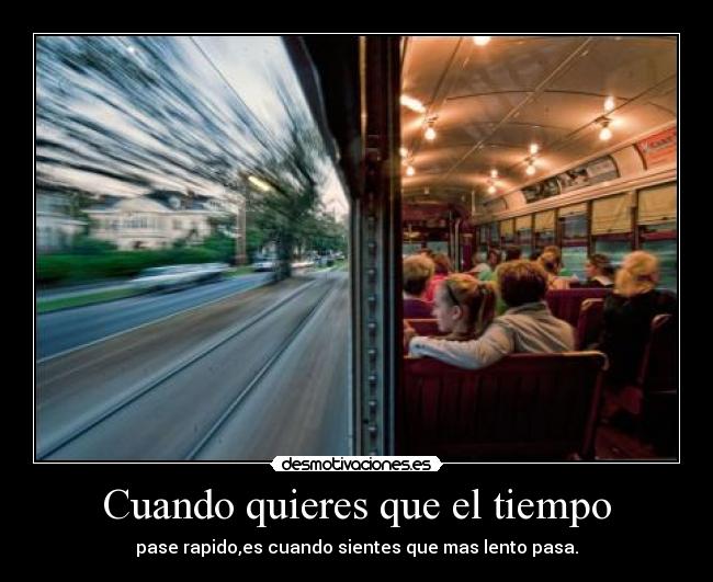 Cuando quieres que el tiempo -