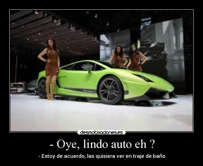 - Oye, lindo auto eh ? -