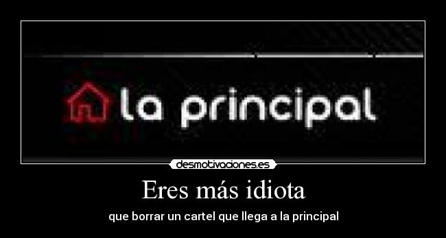carteles eres mas idiota desmotivaciones