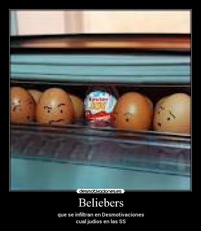 Beliebers - que se infiltran en Desmotivaciones
cual judios en las SS