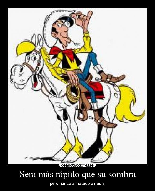 Sera más rápido que su sombra - pero nunca a matado a nadie.