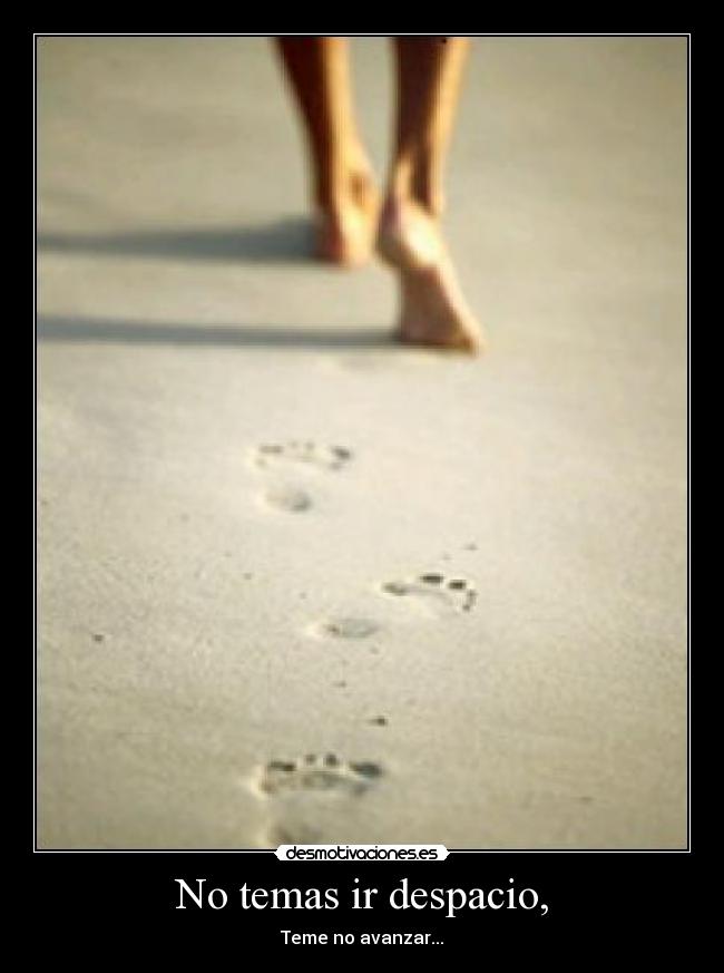 No temas ir despacio, - 