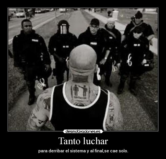 Tanto luchar - para derribar el sistema y al final,se cae solo.
