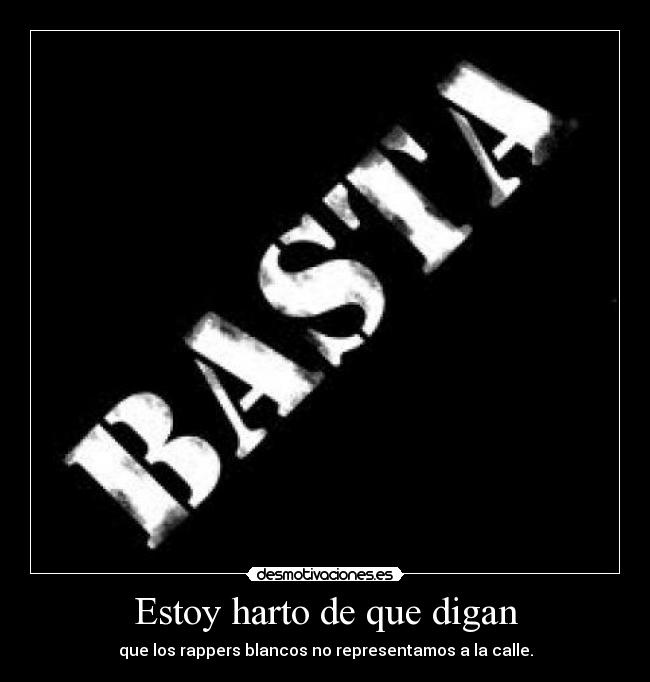 Estoy harto de que digan - que los rappers blancos no representamos a la calle.